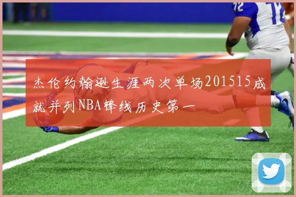 杰伦约翰逊生涯两次单场201515成就并列NBA锋线历史第一