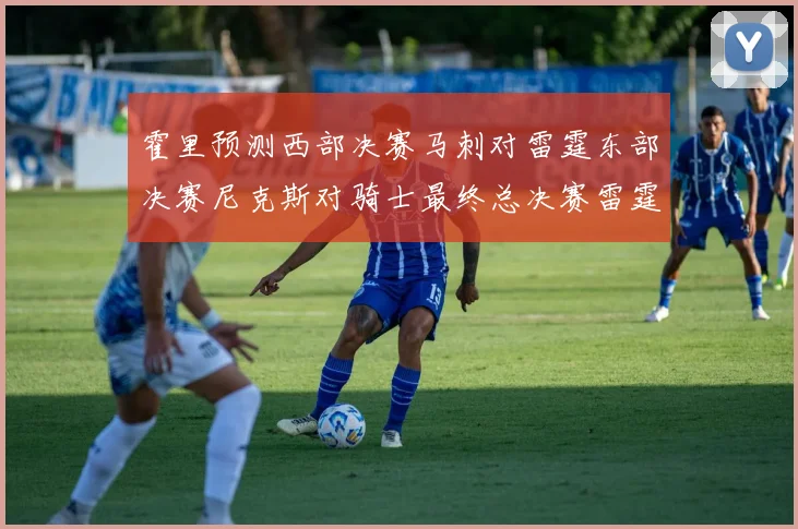 霍里预测西部决赛马刺对雷霆东部决赛尼克斯对骑士最终总决赛雷霆对决骑士